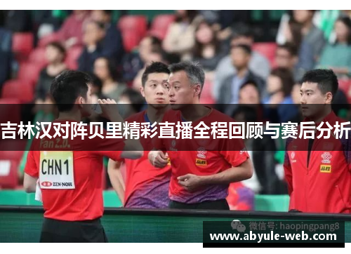 吉林汉对阵贝里精彩直播全程回顾与赛后分析
