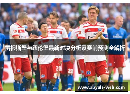 雷根斯堡与纽伦堡最新对决分析及赛前预测全解析