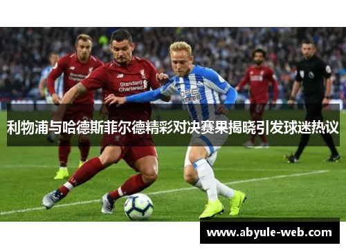 利物浦与哈德斯菲尔德精彩对决赛果揭晓引发球迷热议
